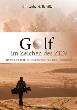 GOLF IM ZEICHEN DES ZEN von Hamilton,  Christopher G., Hamilton,  Iris, Pyko,  Frank