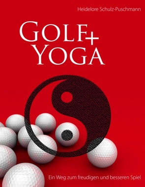 Golf + Yoga – Ein Weg zum freudigen und besseren Spiel von Schulz-Puschmann,  Heidelore