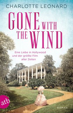 Gone with the Wind – Eine Liebe in Hollywood und der größte Film aller Zeiten von Leonard,  Charlotte