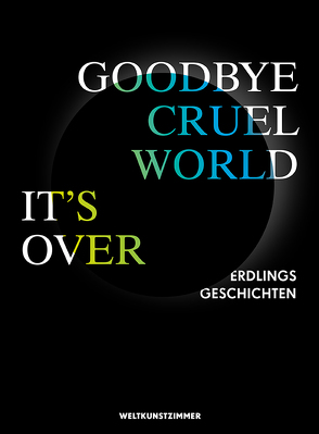 Goodby Cruel World, It’s Over von Antlfinger,  Mathias, Arcioli,  Olivier, Blöß,  Janine, Hörner,  Ute, Ullrich,  Jessica