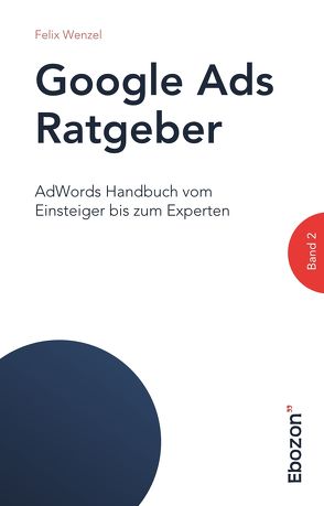 Google Ads Ratgeber / Google Ads Ratgeber (Band 2) von Wenzel,  Felix