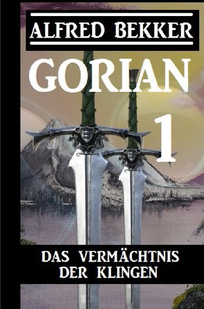 Gorian 1: Das Vermächtnis der Klingen von Bekker,  Alfred
