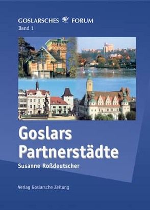 Goslars Partnerstädte von Roßdeutscher,  Susanne