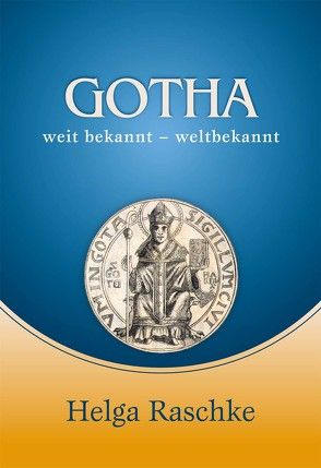 Gotha weitbekannt – weltbekannt von Raschke,  Helga