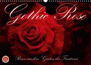 Gothic Rose – Rosen aus dem Garten der Finsternis (Wandkalender 2018 DIN A3 quer) von Cross,  Martina