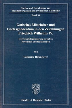 Gotisches Mittelalter und Gottesgnadentum in den Zeichnungen Friedrich Wilhelms IV. von Hasenclever,  Catharina