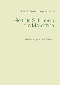 Gott als Geheimnis des Menschen von Fischer,  Klaus P., Huebner,  Siegfried