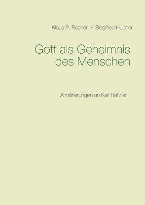 Gott als Geheimnis des Menschen von Fischer,  Klaus P., Huebner,  Siegfried