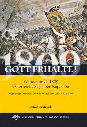 Gott erhalte! Wendepunkt 1809 – Österreichs Sieg über Napoleon von Plischnack,  Alfred