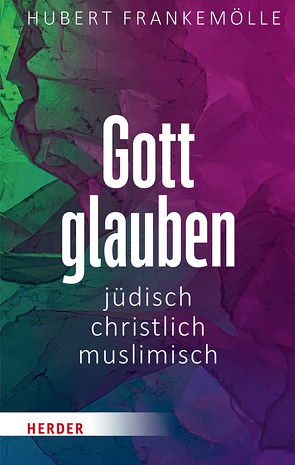 Gott glauben – jüdisch, christlich, muslimisch von Frankemölle,  Hubert