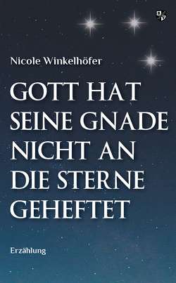 Gott hat seine Gnade nicht an die Sterne geheftet von Winkelhöfer,  Nicole