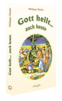 Gott heilt… auch heute von Dunkmann,  Doris, Madre,  Philippe