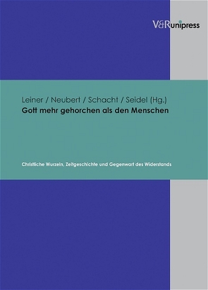 Gott mehr gehorchen als den Menschen von Leiner,  Martin, Neubert,  Hildigund, Schacht,  Ulrich, Seidel,  Thomas A.