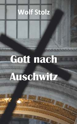 Gott nach Auschwitz von Stolz,  Wolf
