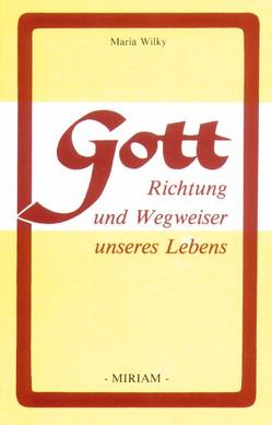 Gott – Richtung und Wegweiser unseres Lebens von Wilky,  Maria