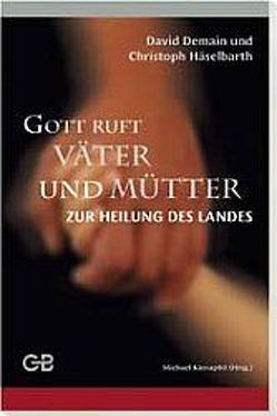 Gott ruft Väter und Mütter zur Heilung des Landes von Demian,  David, Häselbarth,  Christoph