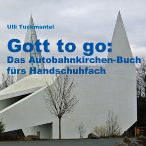Gott to go: Das Autobahnkirchen-Buch fürs Handschuhfach von Tückmantel,  Ulli