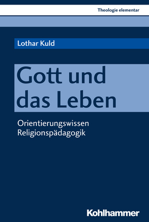 Gott und das Leben von Kuld,  Lothar, Müller,  Peter, Pemsel-Maier,  Sabine