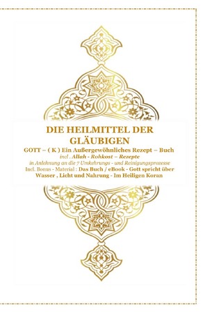 Gott – Unser Allah Allheilmittel / Die Heilmittel der Gläubigen ! Gott ( K ) ein Außergewöhnliches Rezeptbuch ! von D´ala,  Tanja Airtafae Ala´byad