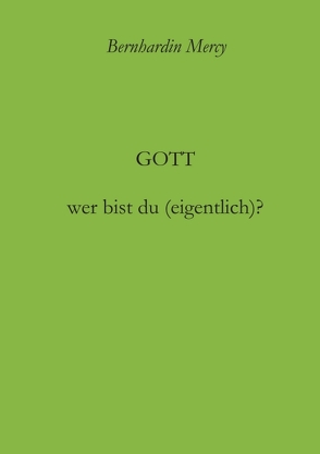 Gott – wer bist du (eigentlich)? von Mercy,  Bernhardin