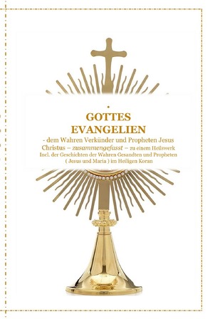 GOTTES EVANGELIEN – zusammengefasst – dem Wahren Verkünder Jesus Christus – zu einem Ganzheitlichen Licht und Heilswerk ! von D´ala,  Tanja Airtafae Ala´byad