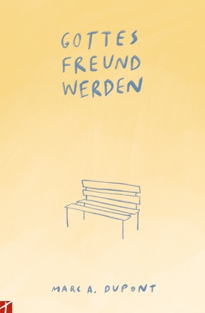 Gottes Freund werden von Dupont,  Marc A.