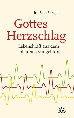 Gottes Herzschlag – Lebenskraft aus dem Johannesevangelium von Fringeli,  Urs-Beat