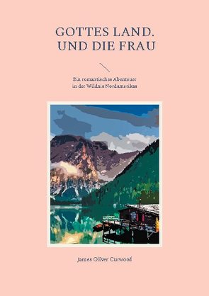 Gottes Land. – Und die Frau von Curwood,  James Oliver