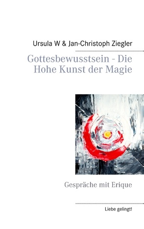 Gottesbewusstsein – Die Hohe Kunst der Magie von Ziegler,  Jan-Christoph, Ziegler,  Ursula W.