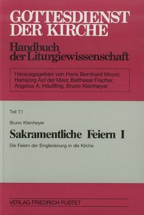 Gottesdienst der Kirche. Handbuch der Liturgiewissenschaft / Sakramentliche Feiern I/1 von Kleinheyer,  Bruno