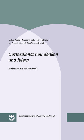 Gottesdienst neu denken und feiern von Arnold,  Jochen, Gorka,  Marianne, Hillebold,  Lars, Meyer,  Jan, Rabe-Winnen,  Elisabeth