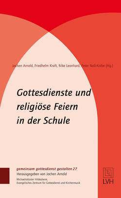 Gottesdienste und religiöse Feiern in der Schule von Arnold,  Jochen, Kraft,  Friedhelm, Leonhard,  Silke, Noß-Kolbe,  Peter