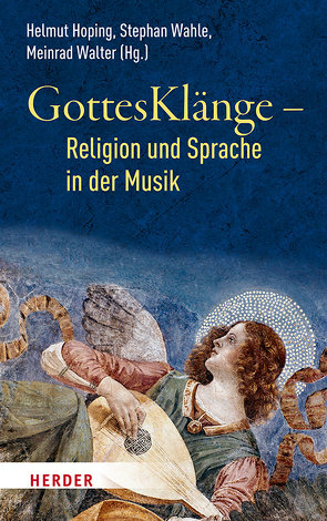 GottesKlänge – Religion und Sprache in der Musik von Berg,  Stefan, Böhmann,  Boris, Gutmann,  Hans Martin, Heffter,  Moritz, Hoping,  Helmut, Koch,  Alois, Marquard,  Reiner, Michael,  Denhoff, Michaelis,  Kord, Wahle,  Stephan, Walter,  Meinrad, Weithoff,  Godehard