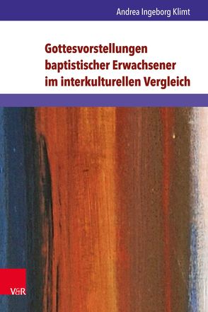 Gottesvorstellungen baptistischer Erwachsener im interkulturellen Vergleich von Klimt,  Andrea Ingeborg
