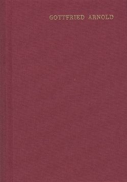 Gottfried Arnold: Hauptschriften / Band 2: Historie und Beschreibung der Mystischen Theologie von Arnold,  Gottfried