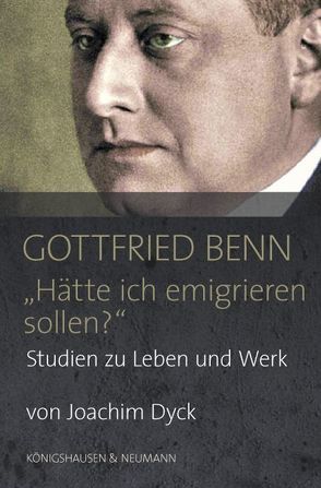 Gottfried Benn. „Hätte ich emigrieren sollen?“ von Dyck,  Joachim