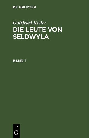 Gottfried Keller: Die Leute von Seldwyla / Gottfried Keller: Die Leute von Seldwyla. Band 1 von Keller,  Gottfried