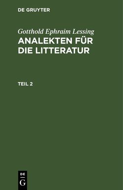 Gotthold Ephraim Lessing: Analekten für die Litteratur / Gotthold Ephraim Lessing: Analekten für die Litteratur. Teil 2 von Lessing,  Gotthold Ephraim