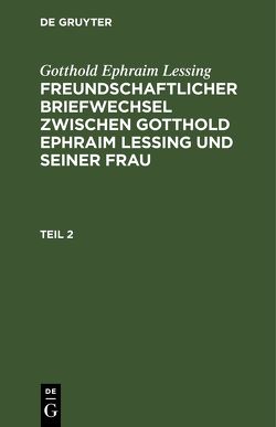 Gotthold Ephraim Lessing: Freundschaftlicher Briefwechsel zwischen… / Gotthold Ephraim Lessing: Freundschaftlicher Briefwechsel zwischen…. Teil 2 von Lessing,  Gotthold Ephraim