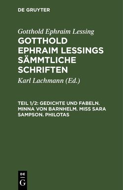 Gotthold Ephraim Lessing: Gotthold Ephraim Lessings Sämmtliche Schriften / Gedichte und Fabeln. Minna von Barnhelm. Miß Sara Sampson. Philotas von Lachmann,  Karl, Lessing,  Gotthold Ephraim