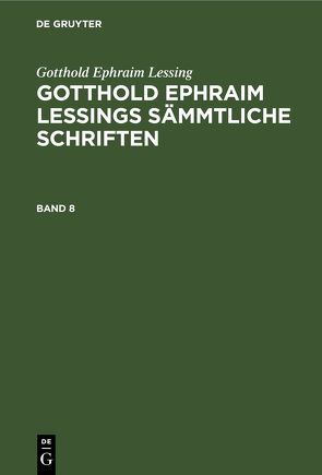 Gotthold Ephraim Lessing: Gotthold Ephraim Lessings Sämmtliche Schriften / Gotthold Ephraim Lessing: Gotthold Ephraim Lessings Sämmtliche Schriften. Band 8 von Lachmann,  Karl, Lessing,  Gotthold Ephraim