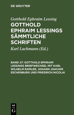 Gotthold Ephraim Lessing: Gotthold Ephraim Lessings Sämmtliche Schriften / Gotthold Ephraim Lessings Briefwechsel mit Karl Wilhelm Ramler, Johann Joachim Eschenburg und Friedrich Nicolai von Lachmann,  Karl, Lessing,  Gotthold Ephraim