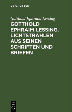 Gotthold Ephraim Lessing. Lichtstrahlen aus seinen Schriften und Briefen von Bloemer,  Friedrich, Lessing,  Gotthold Ephraim