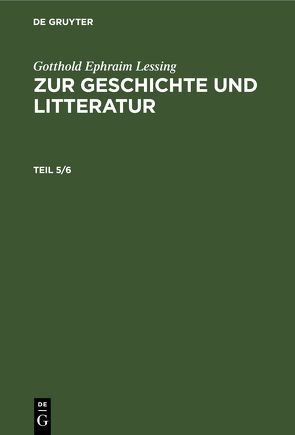 Gotthold Ephraim Lessing: Zur Geschichte und Litteratur / Gotthold Ephraim Lessing: Zur Geschichte und Litteratur. Teil 5/6 von Lessing,  Gotthold Ephraim