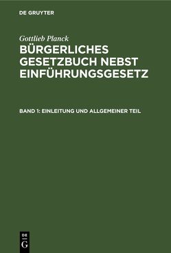 Gottlieb Planck: Bürgerliches Gesetzbuch nebst Einführungsgesetz / Einleitung und Allgemeiner Teil von Achilles,  A., André,  F., Greiff,  M., Ritgen,  F., Strecker,  O.