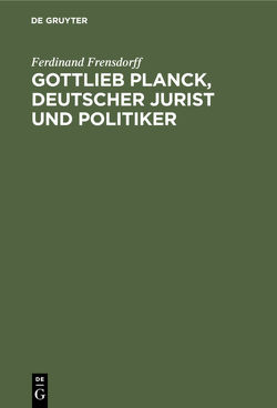 Gottlieb Planck, deutscher Jurist und Politiker von Frensdorff,  Ferdinand