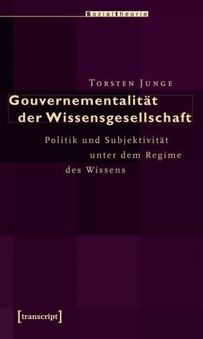 Gouvernementalität der Wissensgesellschaft von Junge,  Torsten