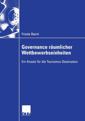 Governance räumlicher Wettbewerbseinheiten von Pechlaner,  Prof. Dr. Harald, Raich,  Frieda