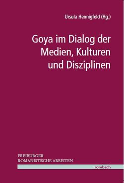 Goya im Dialog der Medien, Kulturen und Disziplinen von Hennigfeld,  Ursula