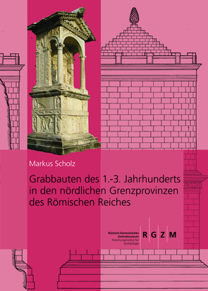 Grabbauten des 1.-3. Jahrhunderts in den nördlichen Grenzprovinzen des Römischen Reiches von Scholz,  Markus